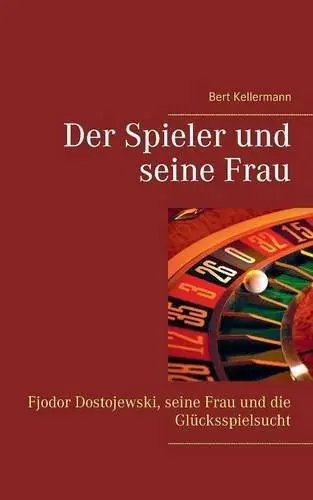 Der Spieler und seine Frau: Fjodor Dostojewski, seine Frau und die Glücksspielsucht