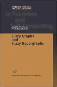 Fuzzy Graphs and Fuzzy Hypergraphs (Studies in Fuzziness and Soft Computing) by John N. Mordeson