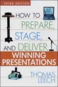 How to Prepare, Stage, and Deliver Winning Presentations by  Thomas Leech