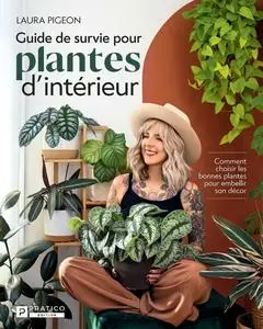 Laura Pigeon, "Guide de survie pour plantes d’intérieur: Comment choisir les bonnes plantes pour embellir son décor"