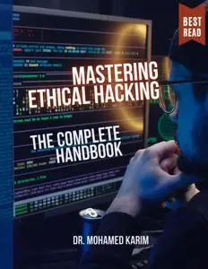 Mastering Ethical Hacking: The Complete Handbook