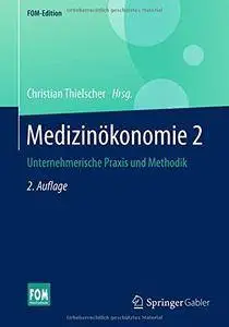 Medizinökonomie 2: Unternehmerische Praxis und Methodik (FOM-Edition) [Repost]