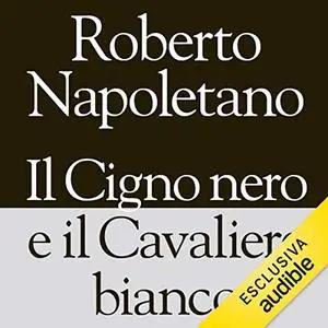 «Il cigno nero e il cavaliere bianco» by Roberto Napoletano