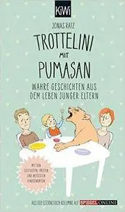 Trottelini mit Pumasan: Wahre Geschichten aus dem Leben junger Eltern. Mit den lustigsten, irrsten und weisesten Kinderworten