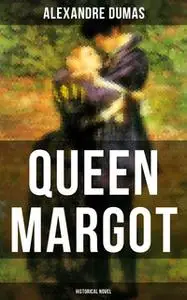 «Queen Margot (Historical Novel)» by Alexandre Dumas