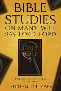 BIBLE STUDIES ON MANY WILL SAY, LORD, LORD