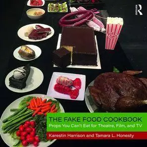 The Fake Food Cookbook : Props You Can't Eat for Theatre, Film, and TV