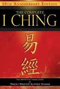 The Complete I Ching - 10th Anniversary Edition: The Definitive Translation by Taoist Master Alfred Huang