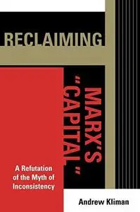 Reclaiming Marx's Capital: A Refutation of the Myth of Inconsistency