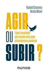 Raphaël Chauvancy, Nicolas Moinet, "Agir ou subir ? : L'esprit commando pour muscler votre projet professionnel ou personnel"