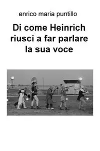 Di come Heinrich riuscì a far parlare la sua voce