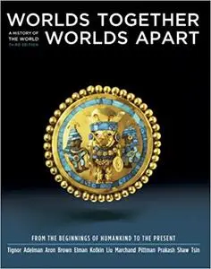 Worlds Together, Worlds Apart: A History of the World: From the Beginnings of Humankind to the Present (Third Edition)