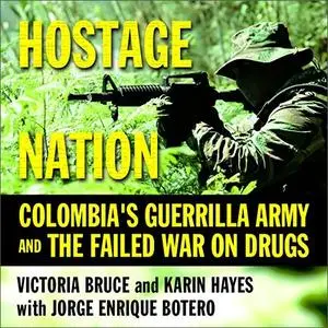 Hostage Nation: Colombia's Guerrilla Army and the Failed War on Drugs [Audiobook]
