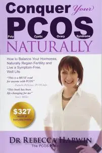 Conquer Your PCOS Naturally: How to Balance Your Hormones, Naturally Regain Fertility and Live a Symptom-Free, Well Life