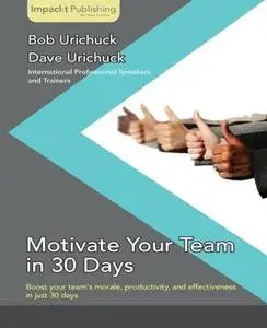 «Motivate Your Team in 30 Days» by Bob Urichuck, Dave Urichuck