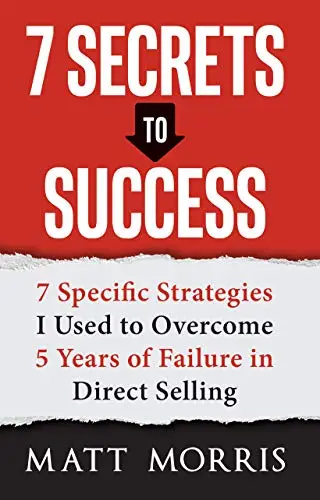 7 Secrets to Success: 7 Specific Strategies I Used to Overcome 5 Years of Failure in Direct Selling