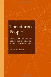 Theodoret's People: Social Networks and Religious Conflict in Late Roman Syria (repost)