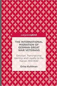 The International Migration of German Great War Veterans: Emotion, Transnational Identity, and Loyalty to the Nation, 19