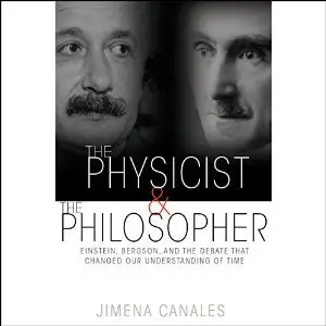The Physicist and the Philosopher: Einstein, Bergson, and the Debate That Changed Our Understanding of Time (Audiobook)