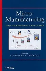 Micro-Manufacturing: Design and Manufacturing of Micro-Products