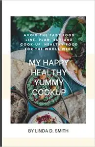 My Happy, Healthy, Yummy Cook-up: Avoid the fast food line, plan, buy and cook-up healthy food for the whole week