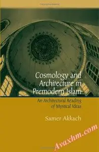 Cosmology and architecture in premodern Islam: an architectural reading of mystical ideas [Repost]