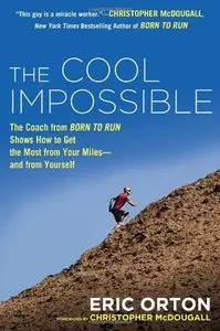 The Cool Impossible: The Coach from "Born to Run" Shows How to Get the Most from Your Miles - and from Yourself