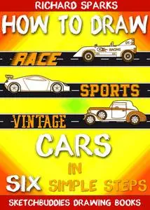 «How to Draw Cars in Six Simple Steps» by Richard Sparks