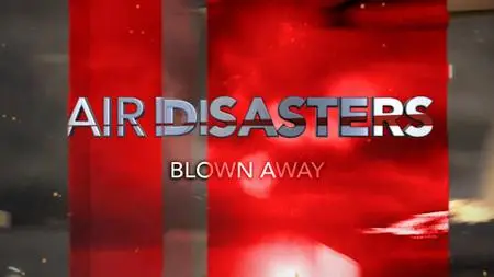 Smithsonian Channel - Air Disasters: Blown Away (2019)