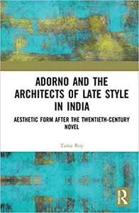 Adorno and the Architects of Late Style in India: Aesthetic Form after the Twentieth-century Novel