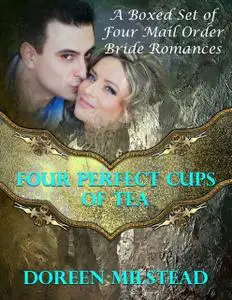 «Four Perfect Cups of Tea: A Boxed Set of Four Mail Order Bride Romances» by Doreen Milstead