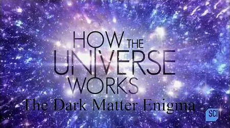 Science Channel - How the Universe Works Series 5: The Dark Matter Enigma (2017)