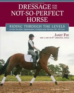 Dressage for the Not-So-Perfect Horse: Riding Through the Levels on the Peculiar, Opinionated, Complicated Mounts... (repost)