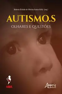 «Autismo.S: Olhares e Questões» by Roberta Ecleide de Oliveira Gomes Kelly