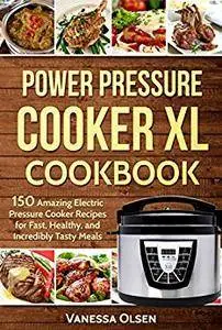 Power Pressure Cooker XL Cookbook: 150 Amazing Electric Pressure Cooker Recipes for Fast