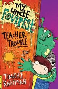 «My Uncle Foulpest: Teacher Trouble» by Timothy Knapman