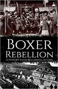 Boxer Rebellion: A History from Beginning to End