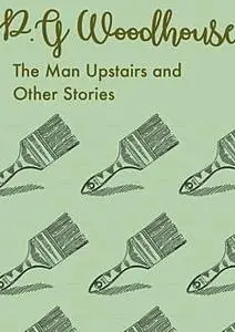 «The Man Upstairs and Other Stories» by P. G. Wodehouse