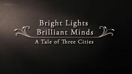 BBC - Bright Lights, Brilliant Minds: A Tale of Three Cities (2014)