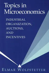 "Topics in Microeconomics: Industrial Organization, Auctions, and Incentives" by Elmar Wolfstetter (Repost)