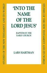 Into the Name of the Lord Jesus: Baptism in the Early Church (Studies of the New Testament and Its World)
