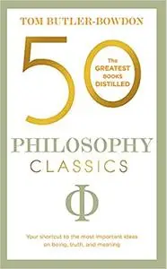 50 Philosophy Classics: Your shortcut to the most important ideas on being, truth, and meaning