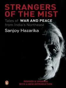Strangers in the Mist: Tales of War and Peace from India's Northeast, Revised Edition