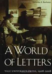 Nicholas A. Basbanes, "A World of Letters: Yale University Press, 1908-2008"