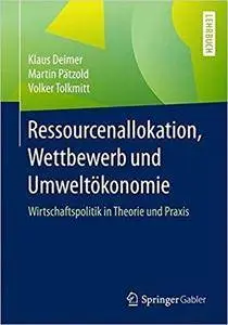 Ressourcenallokation, Wettbewerb und Umweltökonomie: Wirtschaftspolitik in Theorie und Praxis