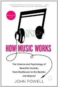 How Music Works: The Science and Psychology of Beautiful Sounds, from Beethoven to the Beatles and Beyond (repost)