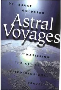 Astral Voyages: Mastering the Art of Soul Travel by Bruce Goldberg