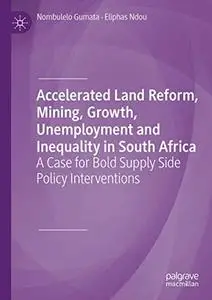 Accelerated Land Reform, Mining, Growth, Unemployment and Inequality in South Africa: A Case for Bold Supply Side Policy