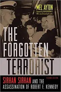 The Forgotten Terrorist: Sirhan Sirhan and the Assassination of Robert F. Kennedy, Second Edition Ed 2