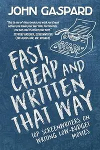 Fast, Cheap & Written That Way: Top Screenwriters on Writing for Low-Budget Movies (Fast, Cheap Filmmaking Books)